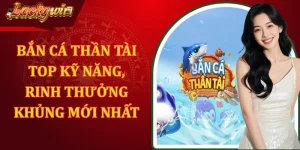 Bắn Cá Thần Tài - Top Kỹ Năng, Rinh Thưởng Khủng Mới Nhất