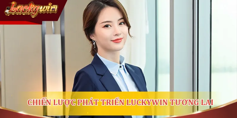 Chiến lược phát triển LUCKYWIN trong tương lai