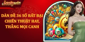 Dàn Đề 36 Số Bất Bại - Chiến Thuật Hay, Thắng Mọi Canh