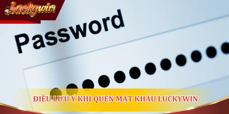 Điều cần lưu ý khi quên mật khẩu LUCKYWIN