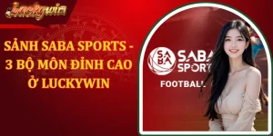 Sảnh Saba Sports - 3 Bộ Môn Đỉnh Cao Nhất Ở LUCKYWIN