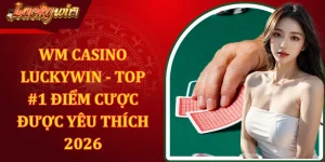 Wm Casino Luckywin - Top #1 Điểm Cược Được Yêu Thích 2026