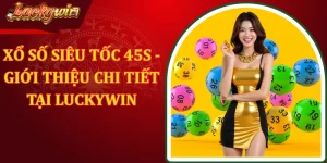 Xổ Số Siêu Tốc 45s - Giới Thiệu Chi Tiết Tại LUCKYWIN